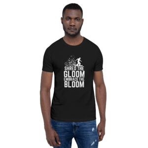 Shred the Gloom, Embrace the Bloom Unisex t-shirt