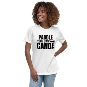 Paddle Your Own Canoe Women's Relaxed T-Shirt
